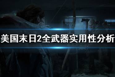 《美国末日2》武器怎么选 全武器效果实用性分析介绍