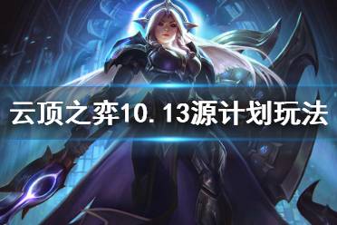 《云顶之弈》10.13源计划怎么玩 10.13源计划阵容玩法思路介绍