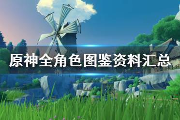 《原神》全角色图鉴资料汇总 人物有哪几个?