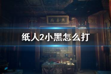 《纸人2》小黑怎么打?困难难度殷凌速通视频