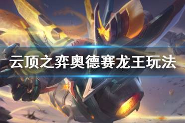 《云顶之弈》奥德赛龙神怎么玩 奥德赛龙王玩法思路分享