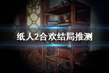 《纸人2》合欢去哪里了 合欢结局推测介绍