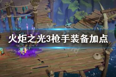 《火炬之光3》枪手怎么玩 枪手装备加点分享