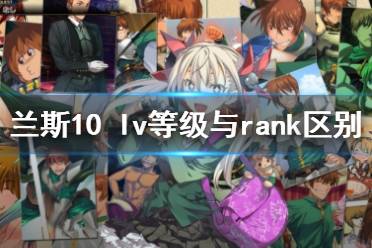 《兰斯10》lv等级与rank有什么区别 lv等级与rank区别介绍
