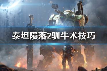《泰坦陨落2》驯牛术是什么 驯牛术意思及操作技巧分享