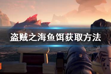 《盗贼之海》鱼饵怎么获得 鱼饵获取方法介绍