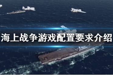 《海上战争》游戏配置是什么？war on the sea游戏配置要求介绍