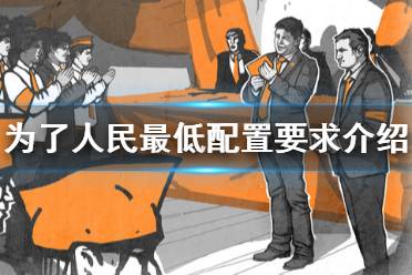 《为了人民》游戏配置高吗？最低配置要求介绍