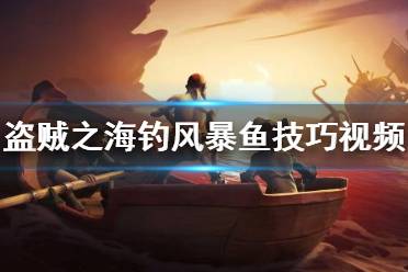 《盗贼之海》风暴鱼怎么钓？钓风暴鱼技巧视频