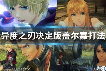 《异度之刃决定版》相连的未来盖尔嘉打法技巧 盖尔嘉怎么打？