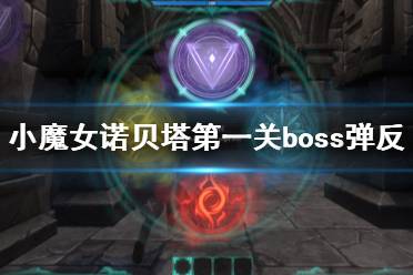 《小魔女诺贝塔》怎么弹反？第一关boss弹反打法技巧