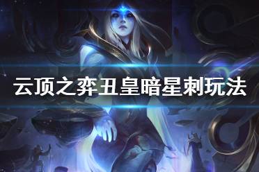 《云顶之弈》丑皇暗星刺怎么玩 10.14丑皇暗星刺玩法介绍