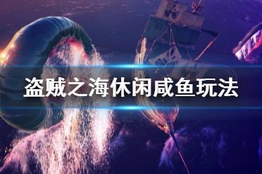 《盗贼之海》休闲玩家怎么玩 休闲咸鱼玩法分享