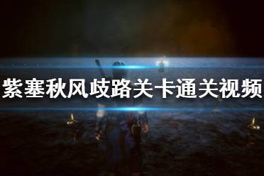 《紫塞秋风》第五章怎么过 歧路关卡通关视频流程