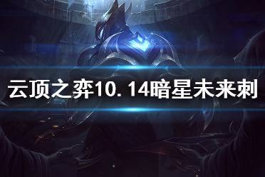 《云顶之弈》10.14暗星未来刺怎么玩 10.14暗星未来刺玩法介绍