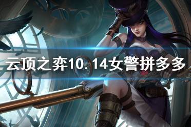 《云顶之弈》10.14女警拼多多怎么玩 女警拼多多运营思路介绍