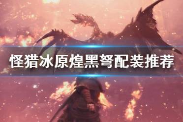 《怪物猎人世界冰原》煌黑弩怎么配装 煌黑弩配装推荐