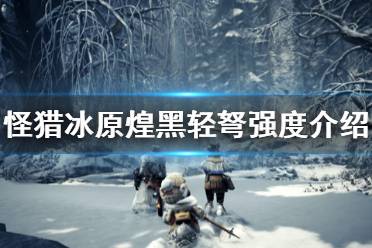 《怪物猎人世界冰原》煌黑龙轻弩好用吗 煌黑龙轻弩强度介绍