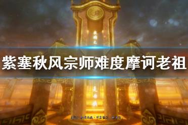 《紫塞秋风》摩诃老祖怎么打？宗师难度摩诃老祖无伤打法