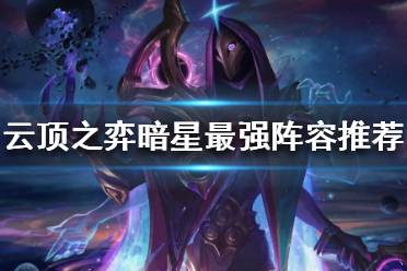《云顶之弈》暗星最强阵容推荐 4暗星4圣盾4星神阵容玩法解析