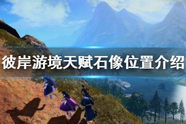 《刀剑神域彼岸游境》天赋石像在哪 游戏天赋石像位置介绍