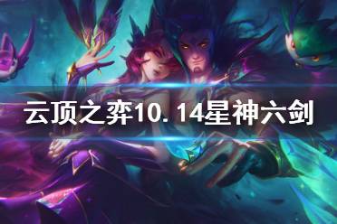 《云顶之弈》10.14星神六剑怎么运营 10.14星神六剑运营思路介绍