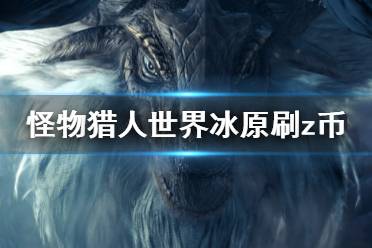 《怪物猎人世界冰原》z币怎么刷 刷z币方法推荐