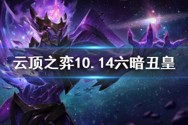 《云顶之弈》10.14六暗丑皇怎么玩 10.14六暗丑皇玩法思路分享