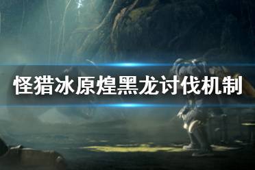 《怪物猎人世界冰原》煌黑龙单人讨伐怎么打 煌黑龙讨伐机制介