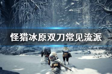 《怪物猎人世界冰原》双刀有哪些流派 双刀常见流派介绍