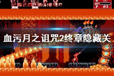 《血污月之诅咒2》终章隐藏关怎么触发？终章隐藏关开启方法