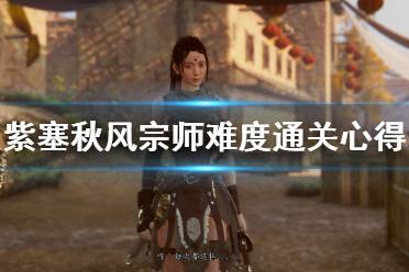 《紫塞秋风》宗师难度通关心得 宗师难度怎么打？