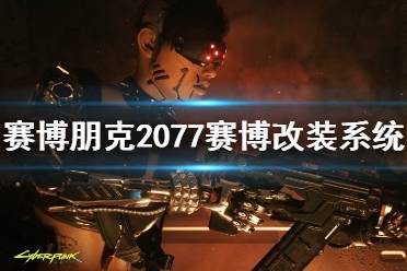 《赛博朋克2077》赛博改装系统简单介绍 赛博改装怎么样?