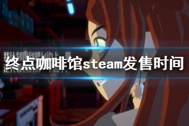 《终点咖啡馆》什么时候发行？steam发售时间介绍