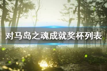 《对马岛之魂》成就奖杯列表汇总 成就有哪些？