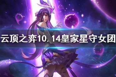 《云顶之弈》10.14皇家星守女团怎么玩 皇家星守女团玩法介绍