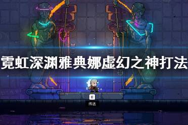 《霓虹深渊》雅典娜虚幻之神打法视频 最终战雅典娜怎么打？