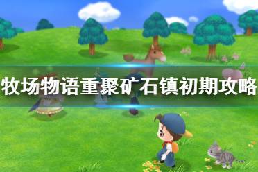 《牧场物语再会矿石镇》初期攻略技巧分享 初期怎么玩？