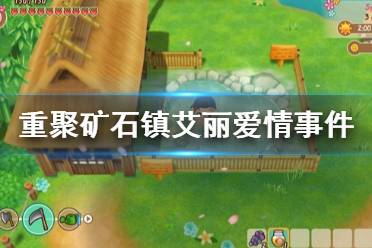 《牧场物语再会矿石镇》艾丽恋爱事件怎么触发 艾丽爱情事件分享