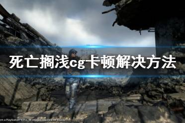 《死亡搁浅》cg卡顿怎么办 cg卡顿解决方法分享