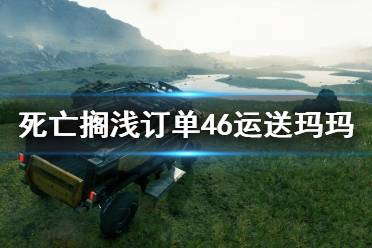 《死亡搁浅》订单46任务怎么做？订单46运送玛玛攻略详解