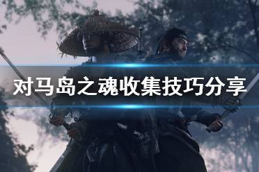 《对马岛之魂》收集技巧分享 怎么快速收集？