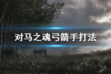 《对马岛之魂》弓箭手怎么打 弓箭手打法分享