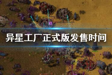 《异星工厂》正式版什么时候发售 正式版发售时间介绍