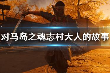 《对马岛之魂》志村大人的故事主线攻略 志村大人的故事主线怎么打
