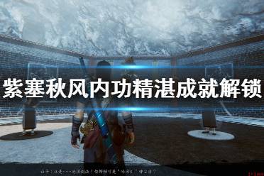 《紫塞秋风》内功精湛成就解锁方法 内功精湛怎么达成?