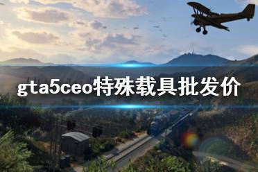 《gta5》ceo特殊载具批发价怎么解锁 ceo特殊载具批发价解锁方法分享