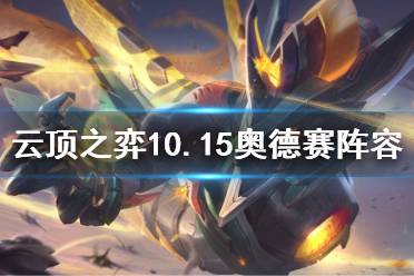 《云顶之弈》10.15奥德赛怎么玩 10.15奥德赛阵容玩法