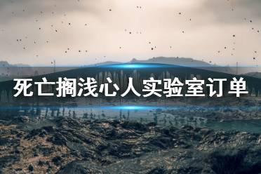 《死亡搁浅》心人实验室触发条件是什么？心人实验室订单完成方法