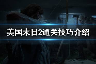 《美国末日2》通关技巧介绍 速通心得分享